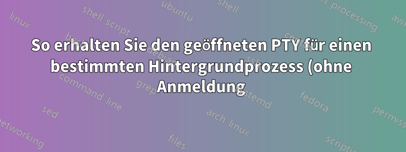 So erhalten Sie den geöffneten PTY für einen bestimmten Hintergrundprozess (ohne Anmeldung) in AIX