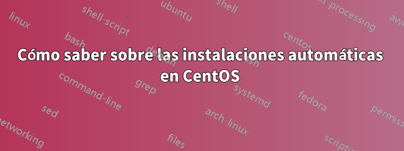 Cómo saber sobre las instalaciones automáticas en CentOS