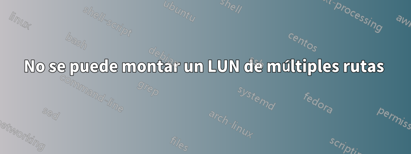 No se puede montar un LUN de múltiples rutas