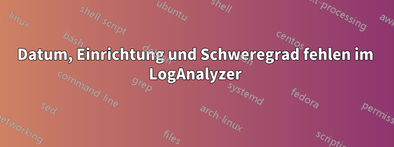Datum, Einrichtung und Schweregrad fehlen im LogAnalyzer