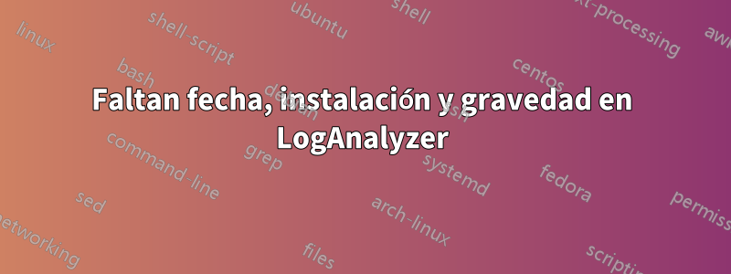 Faltan fecha, instalación y gravedad en LogAnalyzer
