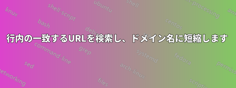 行内の一致するURLを検索し、ドメイン名に短縮します