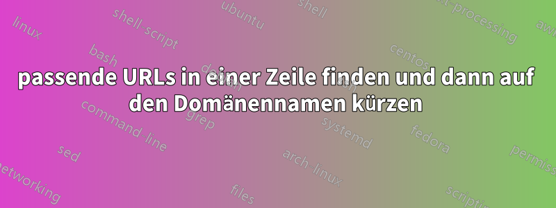 passende URLs in einer Zeile finden und dann auf den Domänennamen kürzen