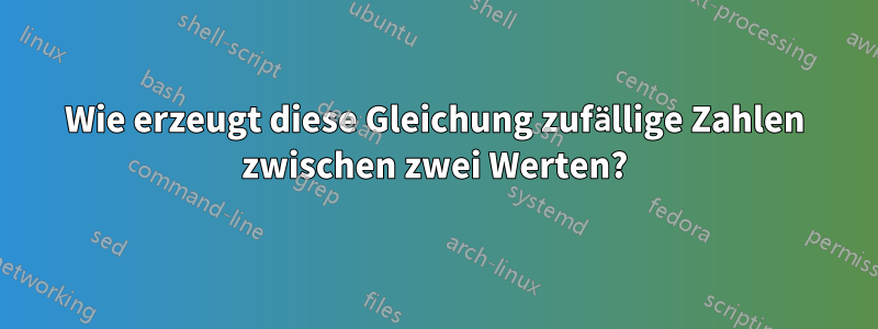 Wie erzeugt diese Gleichung zufällige Zahlen zwischen zwei Werten?