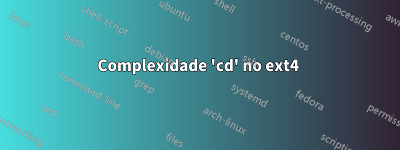 Complexidade 'cd' no ext4