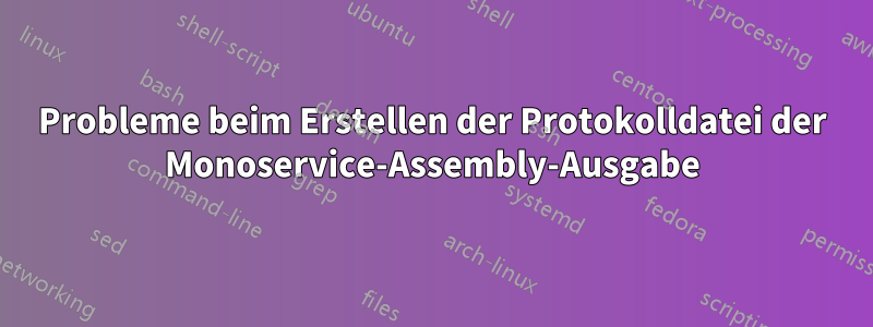 Probleme beim Erstellen der Protokolldatei der Monoservice-Assembly-Ausgabe