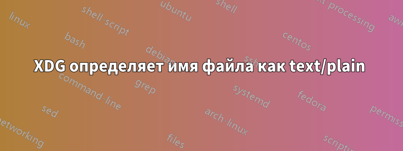 XDG определяет имя файла как text/plain