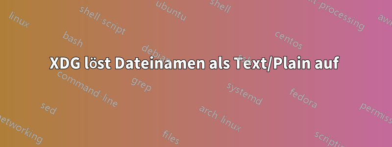 XDG löst Dateinamen als Text/Plain auf