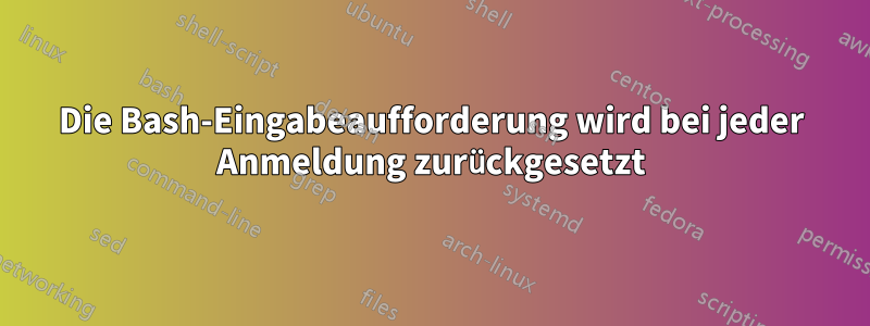 Die Bash-Eingabeaufforderung wird bei jeder Anmeldung zurückgesetzt