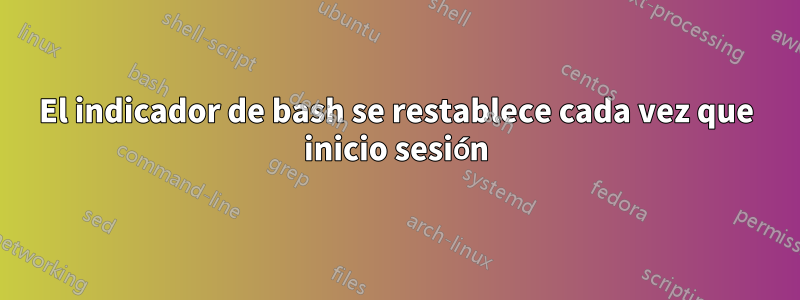 El indicador de bash se restablece cada vez que inicio sesión