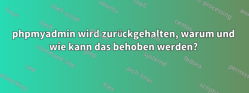 phpmyadmin wird zurückgehalten, warum und wie kann das behoben werden?