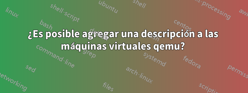 ¿Es posible agregar una descripción a las máquinas virtuales qemu?