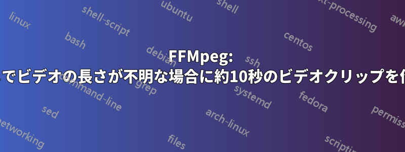FFMpeg: 音声なしでビデオの長さが不明な場合に約10秒のビデオクリップを作成する