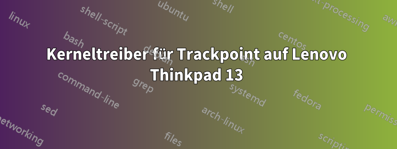 Kerneltreiber für Trackpoint auf Lenovo Thinkpad 13