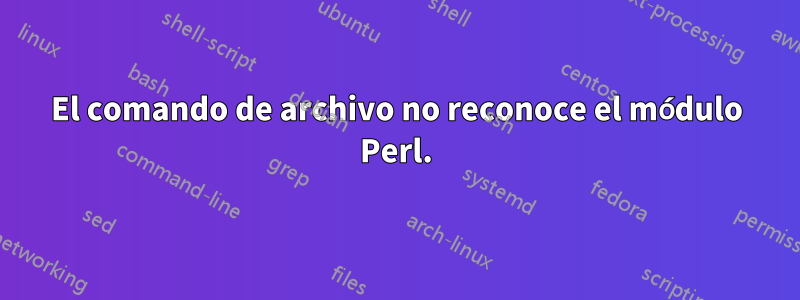 El comando de archivo no reconoce el módulo Perl.