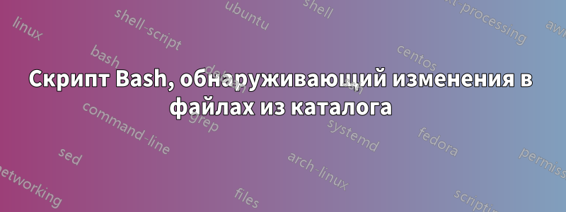 Скрипт Bash, обнаруживающий изменения в файлах из каталога