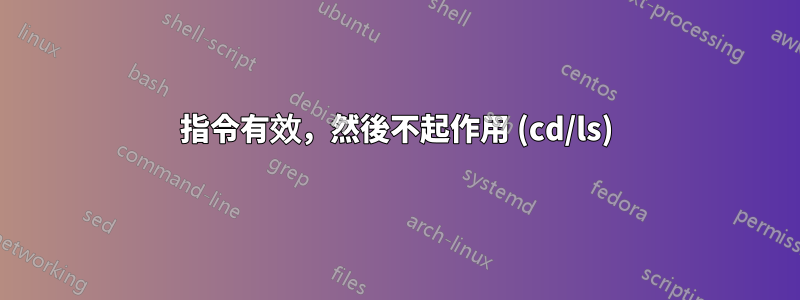 指令有效，然後不起作用 (cd/ls)