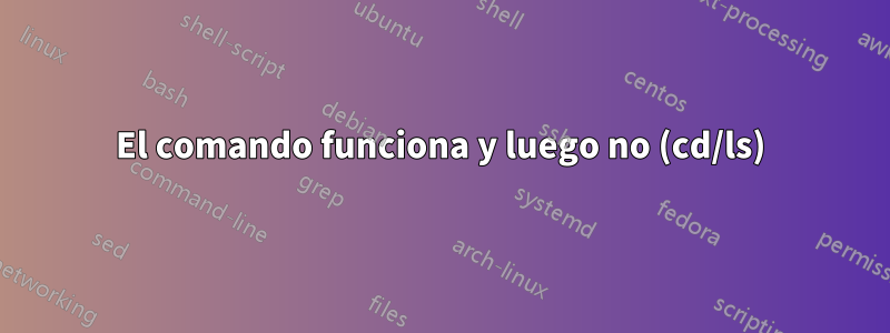 El comando funciona y luego no (cd/ls)