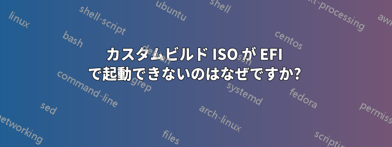 カスタムビルド ISO が EFI で起動できないのはなぜですか?