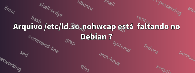 Arquivo /etc/ld.so.nohwcap está faltando no Debian 7