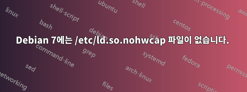 Debian 7에는 /etc/ld.so.nohwcap 파일이 없습니다.