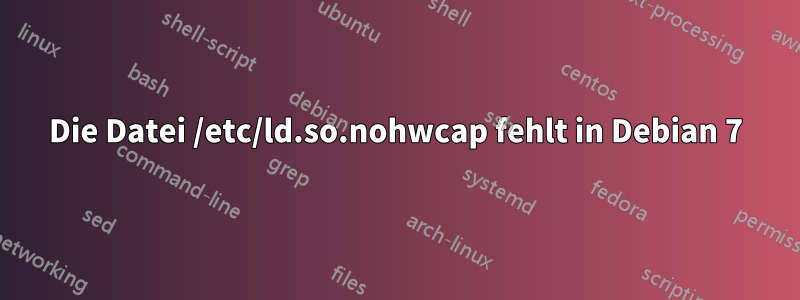 Die Datei /etc/ld.so.nohwcap fehlt in Debian 7