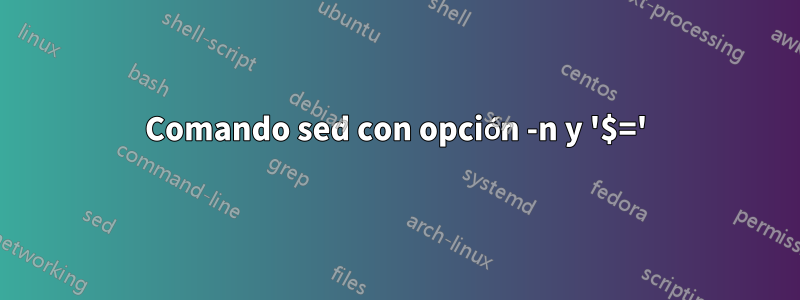 Comando sed con opción -n y '$='