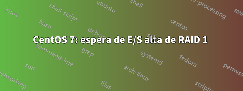 CentOS 7: espera de E/S alta de RAID 1