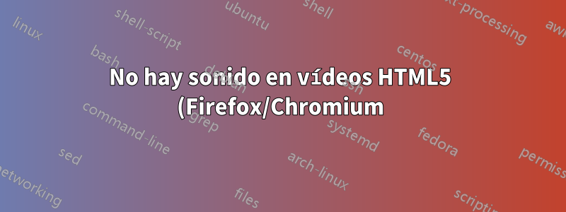 No hay sonido en vídeos HTML5 (Firefox/Chromium)