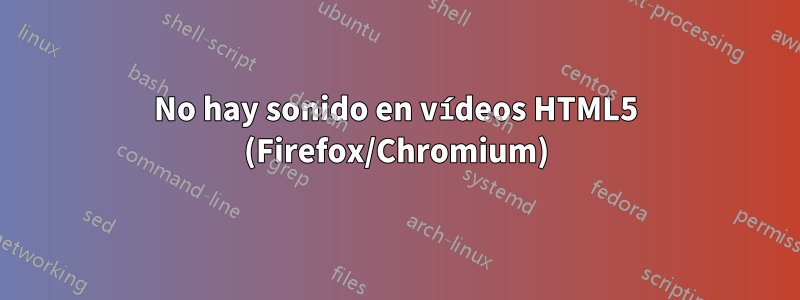 No hay sonido en vídeos HTML5 (Firefox/Chromium)