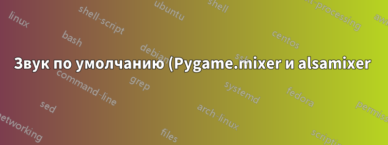 Звук по умолчанию (Pygame.mixer и alsamixer) не работает при использовании sudo