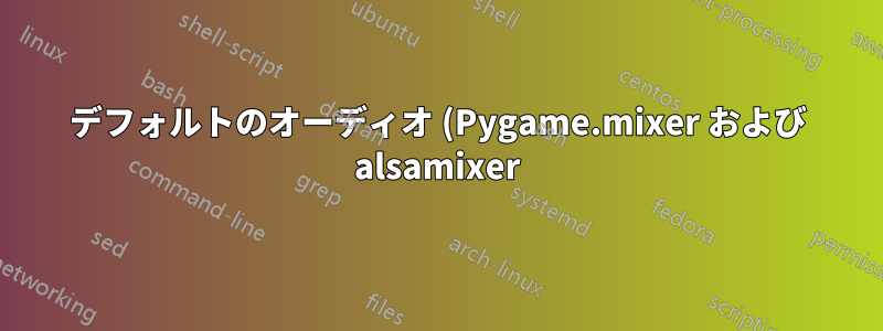 デフォルトのオーディオ (Pygame.mixer および alsamixer) は sudo を使用すると動作しません