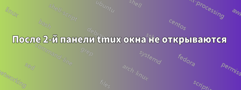 После 2-й панели tmux окна не открываются