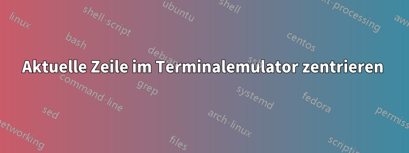 Aktuelle Zeile im Terminalemulator zentrieren
