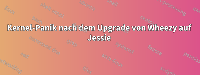 Kernel-Panik nach dem Upgrade von Wheezy auf Jessie