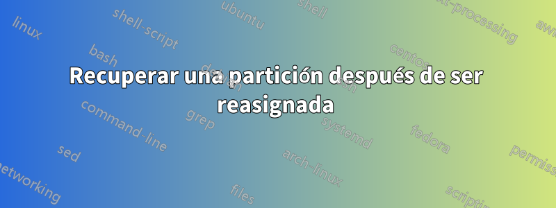 Recuperar una partición después de ser reasignada