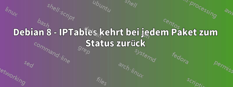Debian 8 - IPTables kehrt bei jedem Paket zum Status zurück