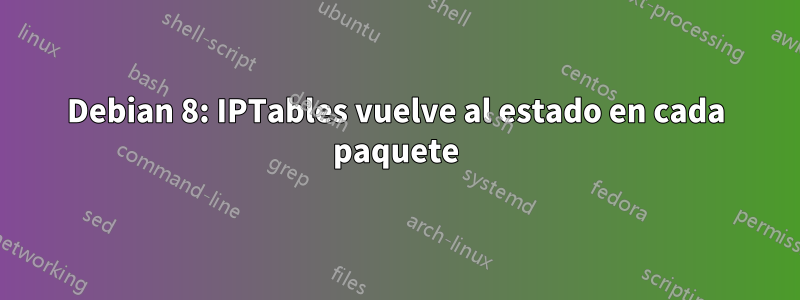 Debian 8: IPTables vuelve al estado en cada paquete