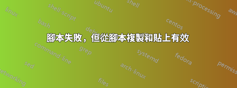 腳本失敗，但從腳本複製和貼上有效
