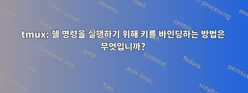 tmux: 쉘 명령을 실행하기 위해 키를 바인딩하는 방법은 무엇입니까?