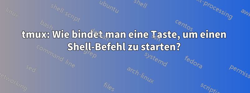 tmux: Wie bindet man eine Taste, um einen Shell-Befehl zu starten?