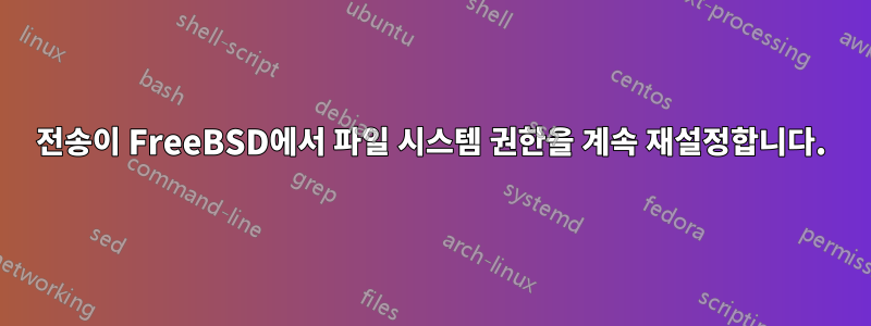 전송이 FreeBSD에서 파일 시스템 권한을 계속 재설정합니다.