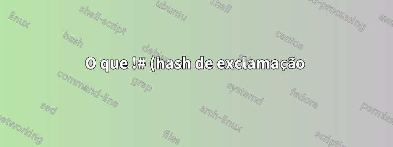 O que !# (hash de exclamação), !$:r:r (exclamação dólar dois pontos r), !#:t (exclamação hash dois pontos t) significa nos comandos bash abaixo?