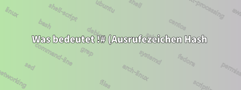 Was bedeutet !# (Ausrufezeichen Hash), !$:r:r (Ausrufezeichen Dollar Doppelpunkt r), !#:t (Ausrufezeichen Hash Doppelpunkt t) in den folgenden Bash-Befehlen?