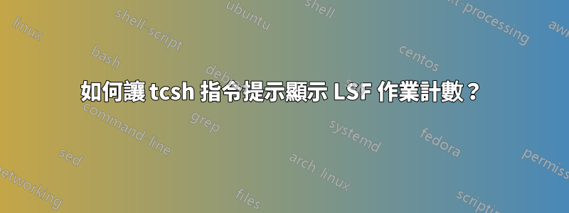 如何讓 tcsh 指令提示顯示 LSF 作業計數？