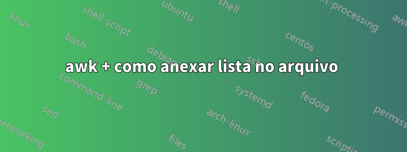 awk + como anexar lista no arquivo