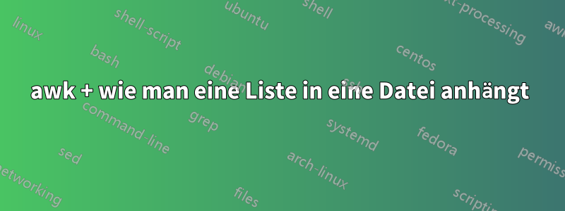 awk + wie man eine Liste in eine Datei anhängt