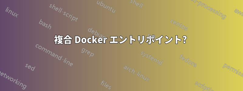 複合 Docker エントリポイント?