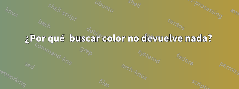 ¿Por qué buscar color no devuelve nada?