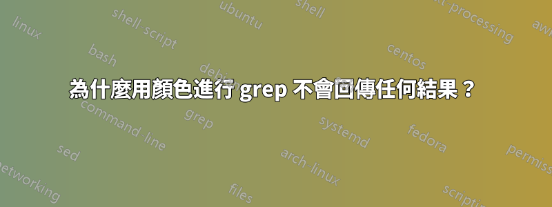 為什麼用顏色進行 grep 不會回傳任何結果？